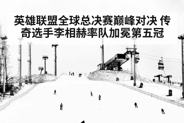 英雄联盟全球总决赛巅峰对决 传奇选手李相赫率队加冕第五冠